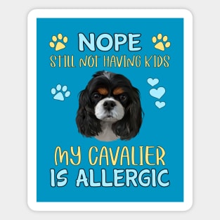 Nope. Still Not Having Kids My Cavalier is Allergic, Tri-Colored Magnet